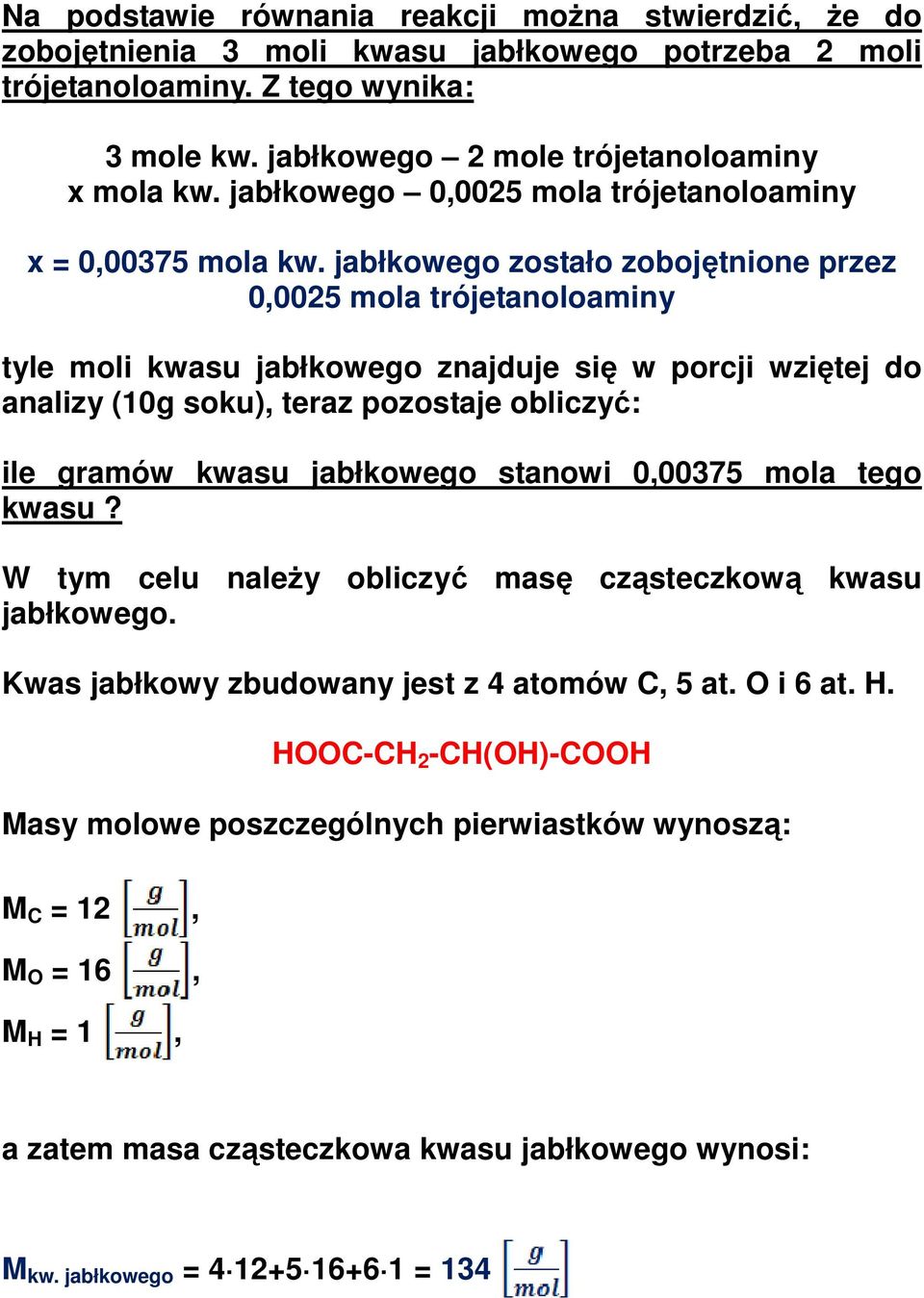 jabłkowego zostało zobojętnione przez 0,0025 mola trójetanoloaminy tyle moli kwasu jabłkowego znajduje się w porcji wziętej do analizy (10g soku), teraz pozostaje obliczyć: ile gramów kwasu