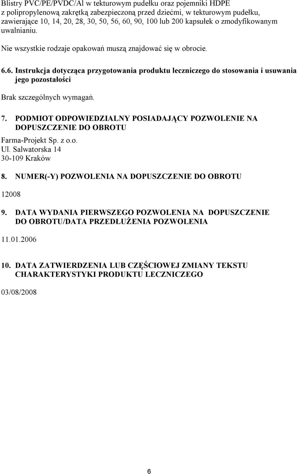 6. Instrukcja dotycząca przygotowania produktu leczniczego do stosowania i usuwania jego pozostałości Brak szczególnych wymagań. 7.