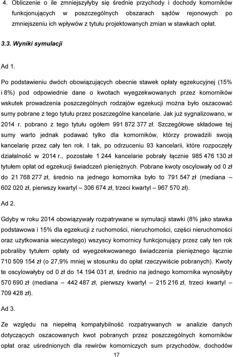 Po podstawieniu dwóch obowiązujących obecnie stawek opłaty egzekucyjnej (15% i 8%) pod odpowiednie dane o kwotach wyegzekwowanych przez komorników wskutek prowadzenia poszczególnych rodzajów