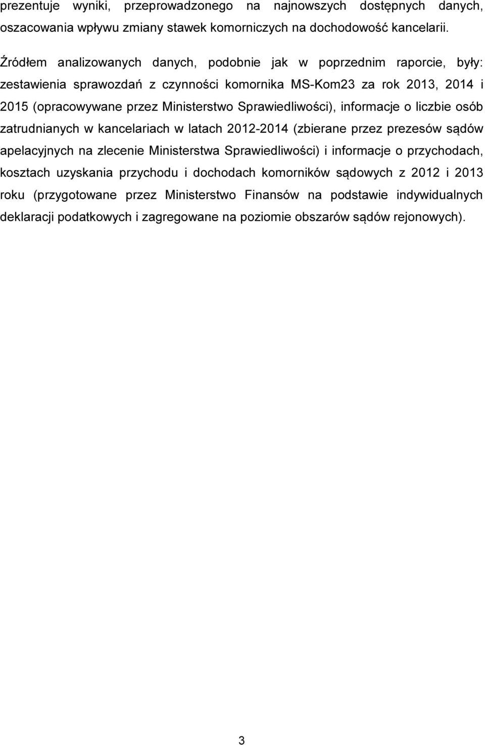 Sprawiedliwości), informacje o liczbie osób zatrudnianych w kancelariach w latach 2012-2014 (zbierane przez prezesów sądów apelacyjnych na zlecenie Ministerstwa Sprawiedliwości) i informacje