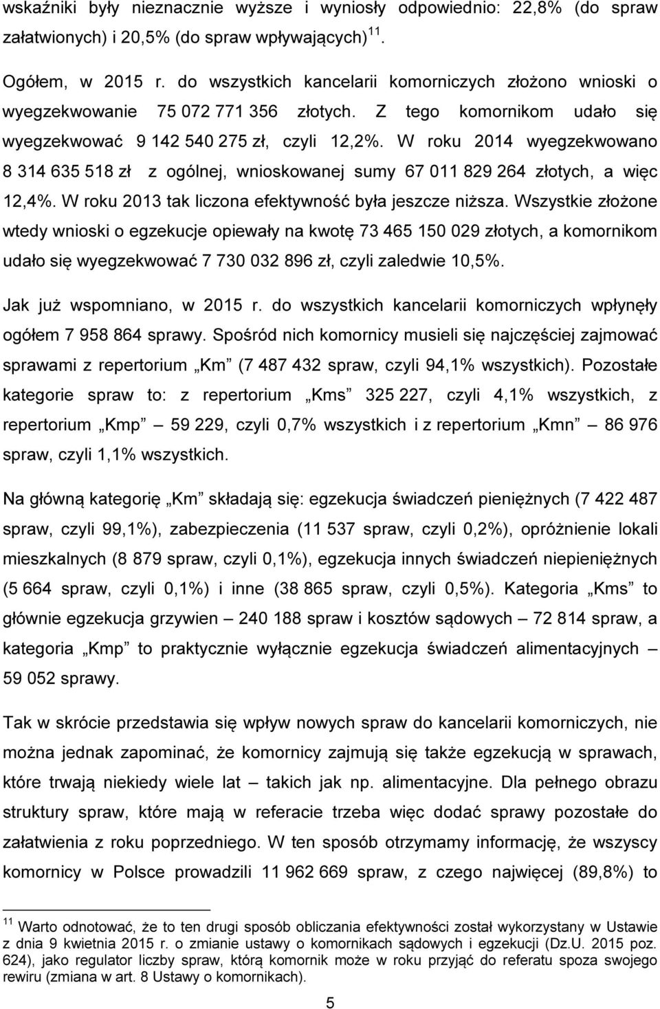 W roku 2014 wyegzekwowano 8 314 635 518 zł z ogólnej, wnioskowanej sumy 67 011 829 264 złotych, a więc 12,4%. W roku 2013 tak liczona efektywność była jeszcze niższa.