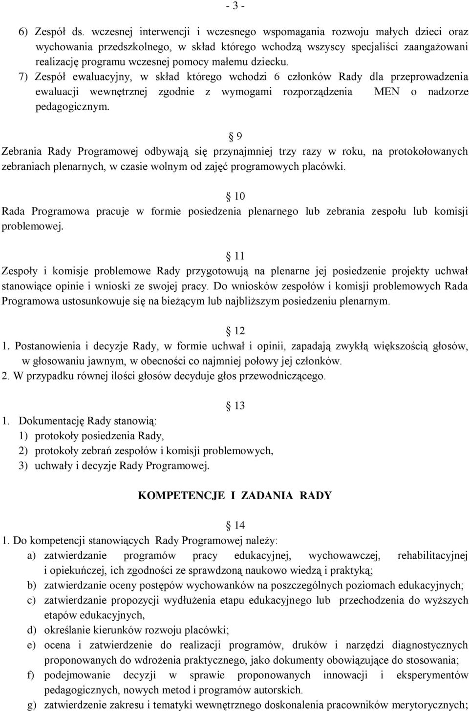 dziecku. 7) Zespół ewaluacyjny, w skład którego wchodzi 6 członków Rady dla przeprowadzenia ewaluacji wewnętrznej zgodnie z wymogami rozporządzenia MEN o nadzorze pedagogicznym.