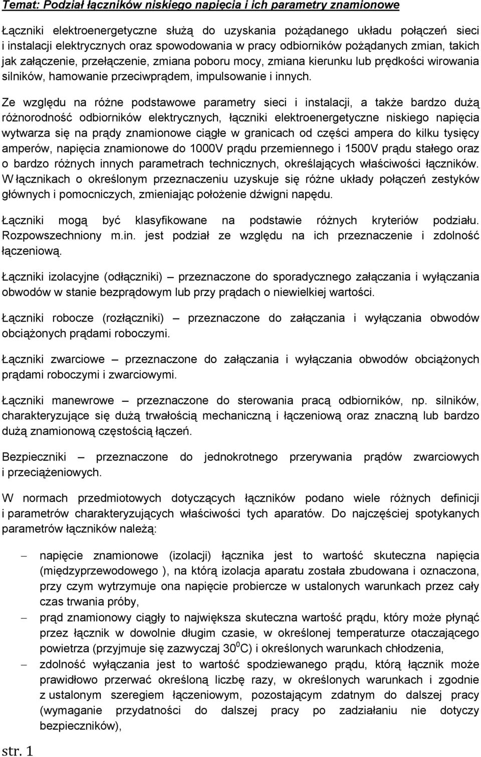 Ze względu na różne podstawowe parametry sieci i instalacji, a także bardzo dużą różnorodność odbiorników elektrycznych, łączniki elektroenergetyczne niskiego napięcia wytwarza się na prądy