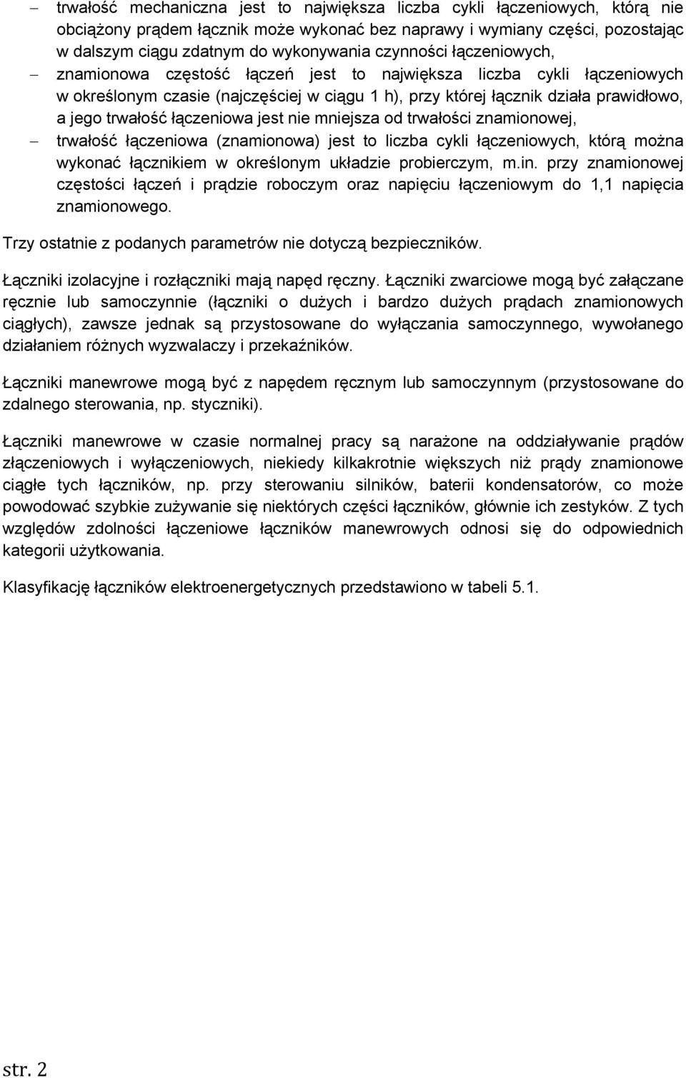 łączeniowa jest nie mniejsza od trwałości znamionowej, trwałość łączeniowa (znamionowa) jest to liczba cykli łączeniowych, którą można wykonać łącznikiem w określonym układzie probierczym, m.in.