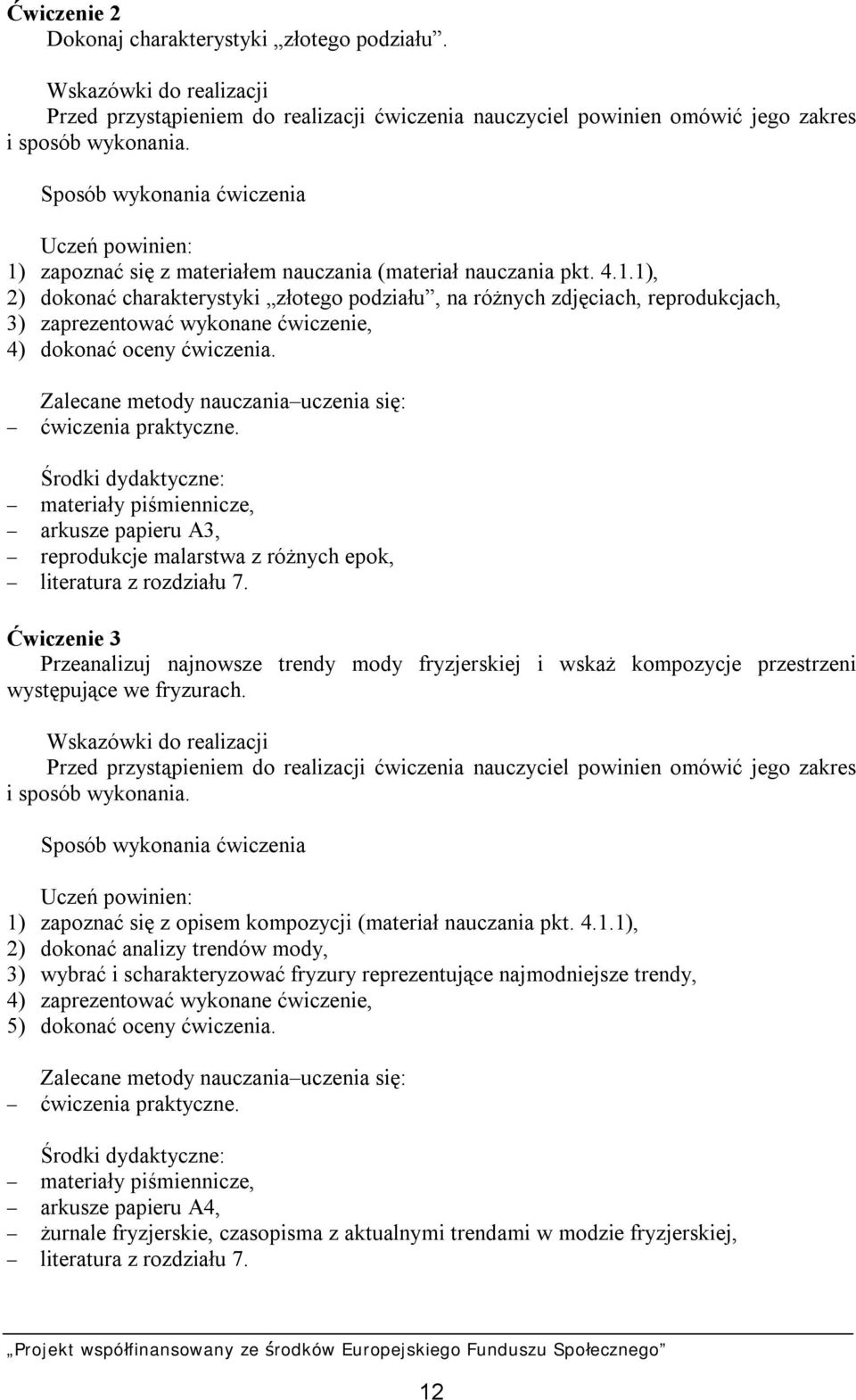 Zalecane metody nauczania uczenia się: - ćwiczenia praktyczne. Środki dydaktyczne: - materiały piśmiennicze, - arkusze papieru A3, - reprodukcje malarstwa z różnych epok, - literatura z rozdziału 7.