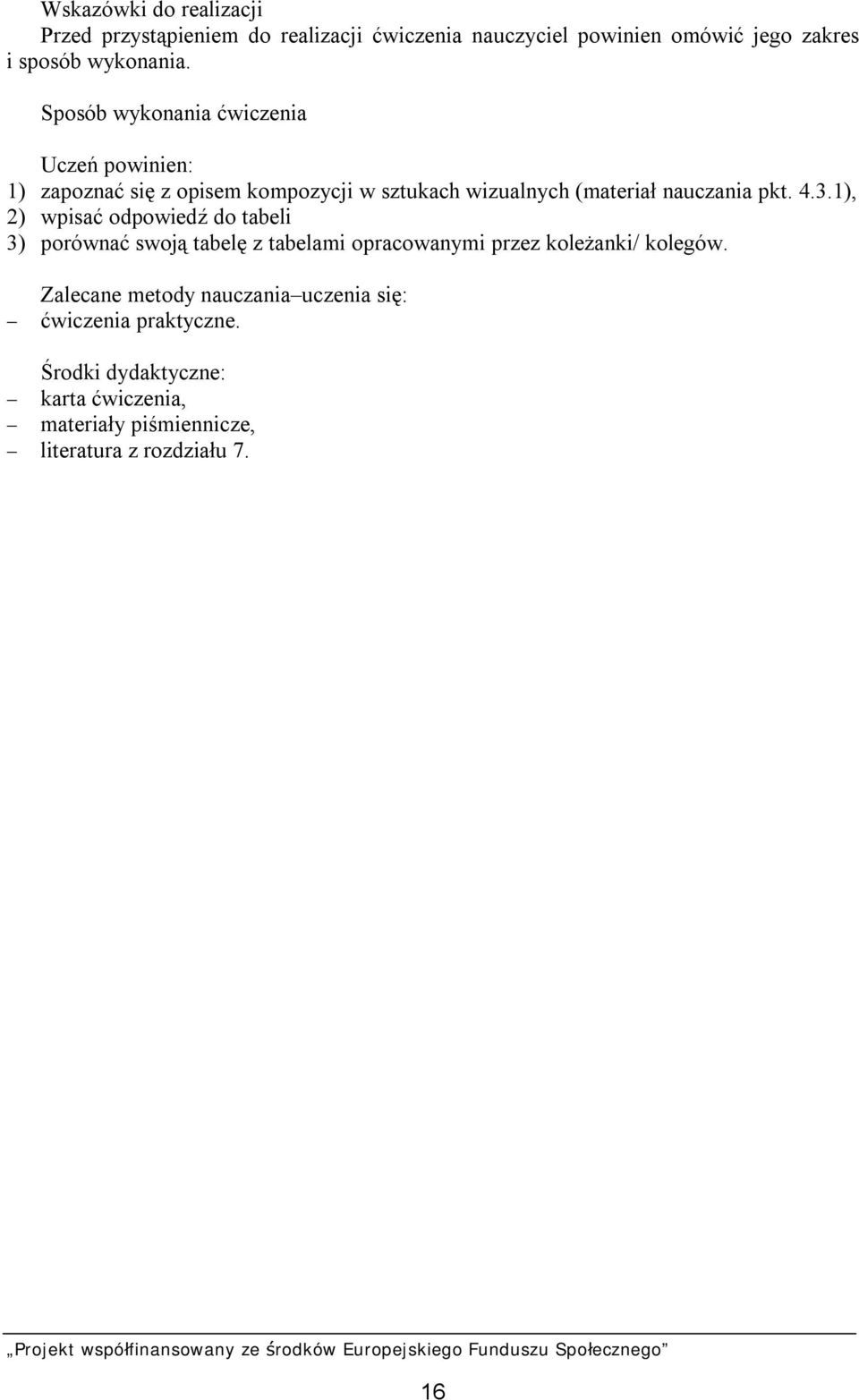 1), 2) wpisać odpowiedź do tabeli 3) porównać swoją tabelę z tabelami opracowanymi przez koleżanki/ kolegów.