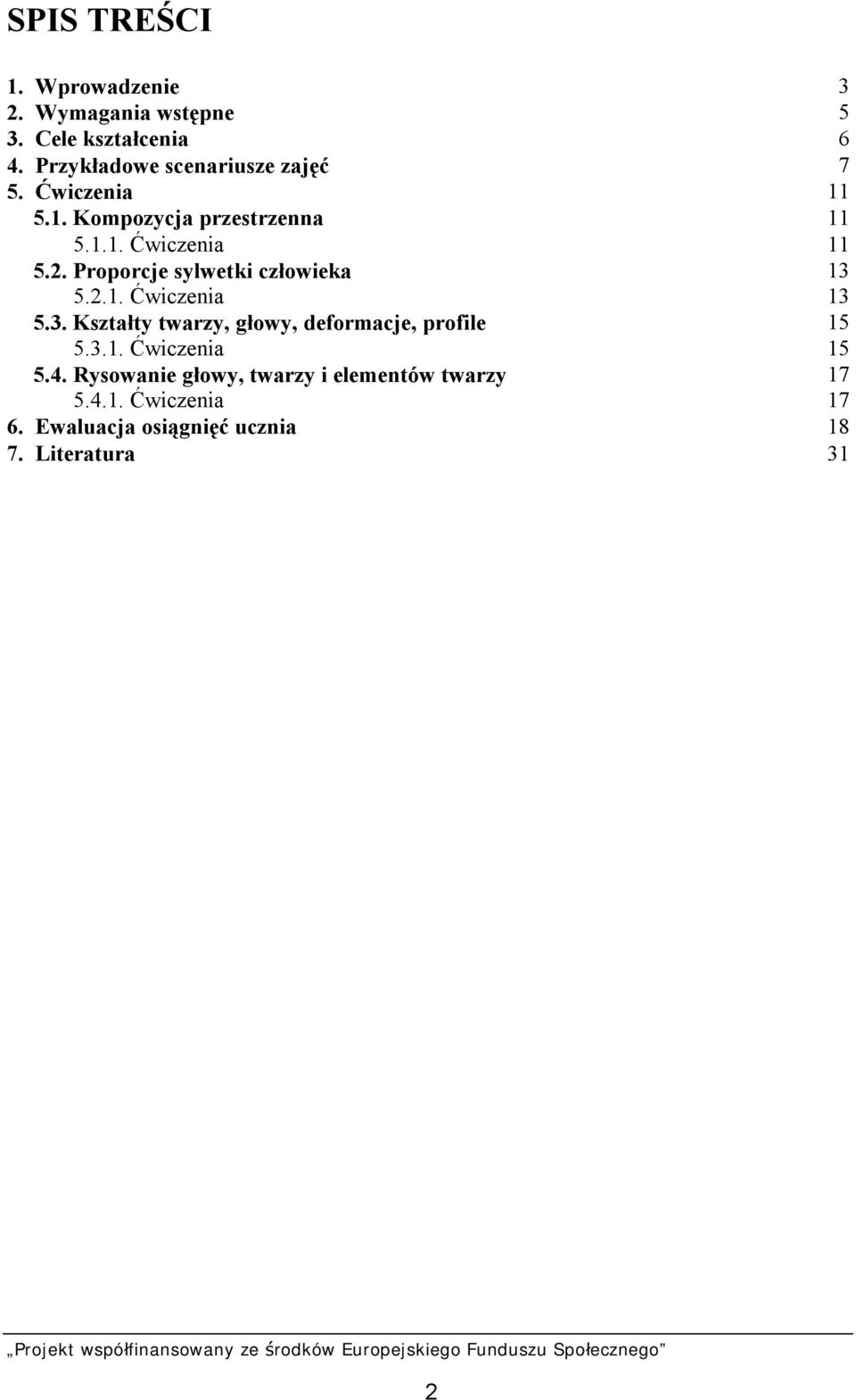 Proporcje sylwetki człowieka 13 5.2.1. Ćwiczenia 13 5.3. Kształty twarzy, głowy, deformacje, profile 15 5.3.1. Ćwiczenia 15 5.