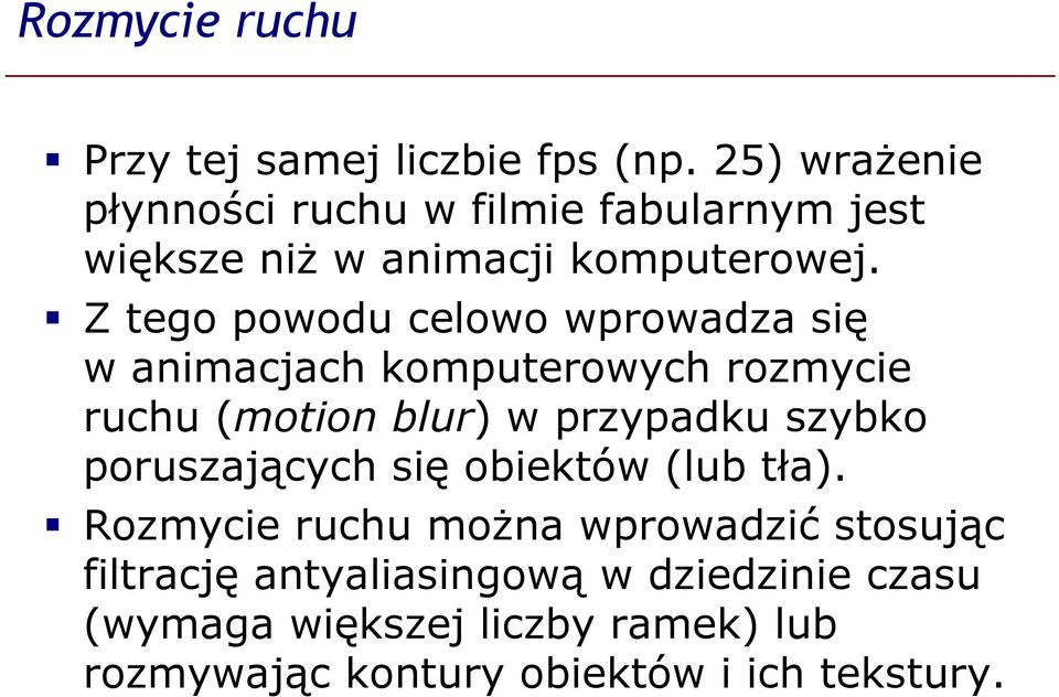 Z tego powodu celowo wprowadza się w animacjach komputerowych rozmycie ruchu (motion blur) w przypadku szybko