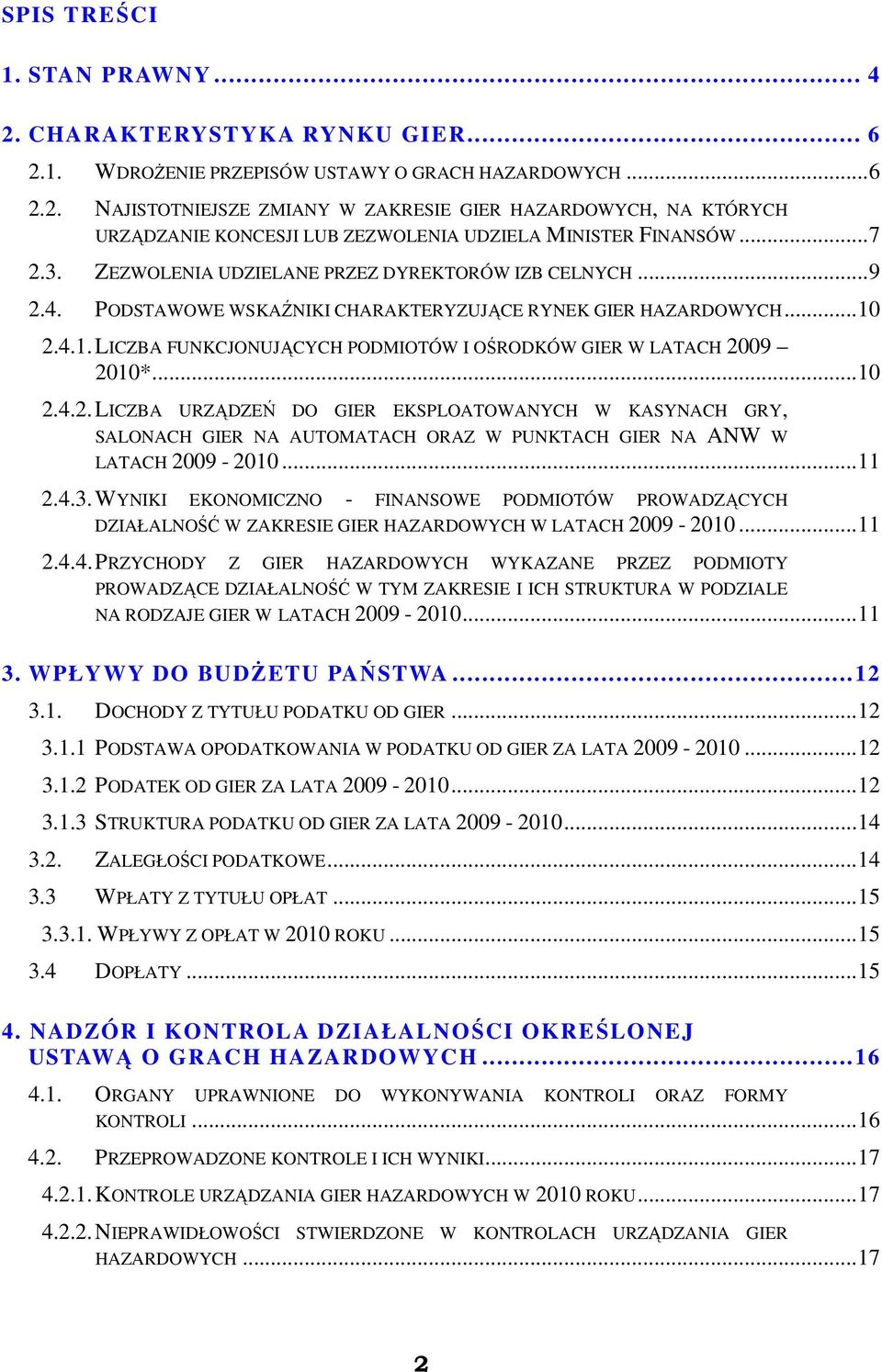 2.4.1. LICZBA FUNKCJONUJĄCYCH PODMIOTÓW I OŚRODKÓW GIER W LATACH 2009 2010*...10 2.4.2. LICZBA URZĄDZEŃ DO GIER EKSPLOATOWANYCH W KASYNACH GRY, SALONACH GIER NA AUTOMATACH ORAZ W PUNKTACH GIER NA ANW W LATACH 2009-2010.