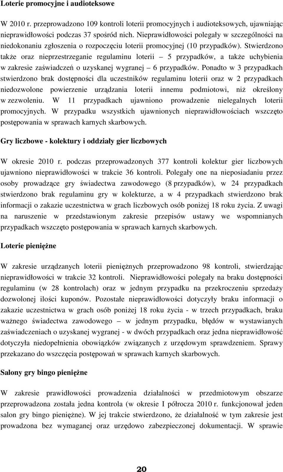 Stwierdzono takŝe oraz nieprzestrzeganie regulaminu loterii 5 przypadków, a takŝe uchybienia w zakresie zaświadczeń o uzyskanej wygranej 6 przypadków.