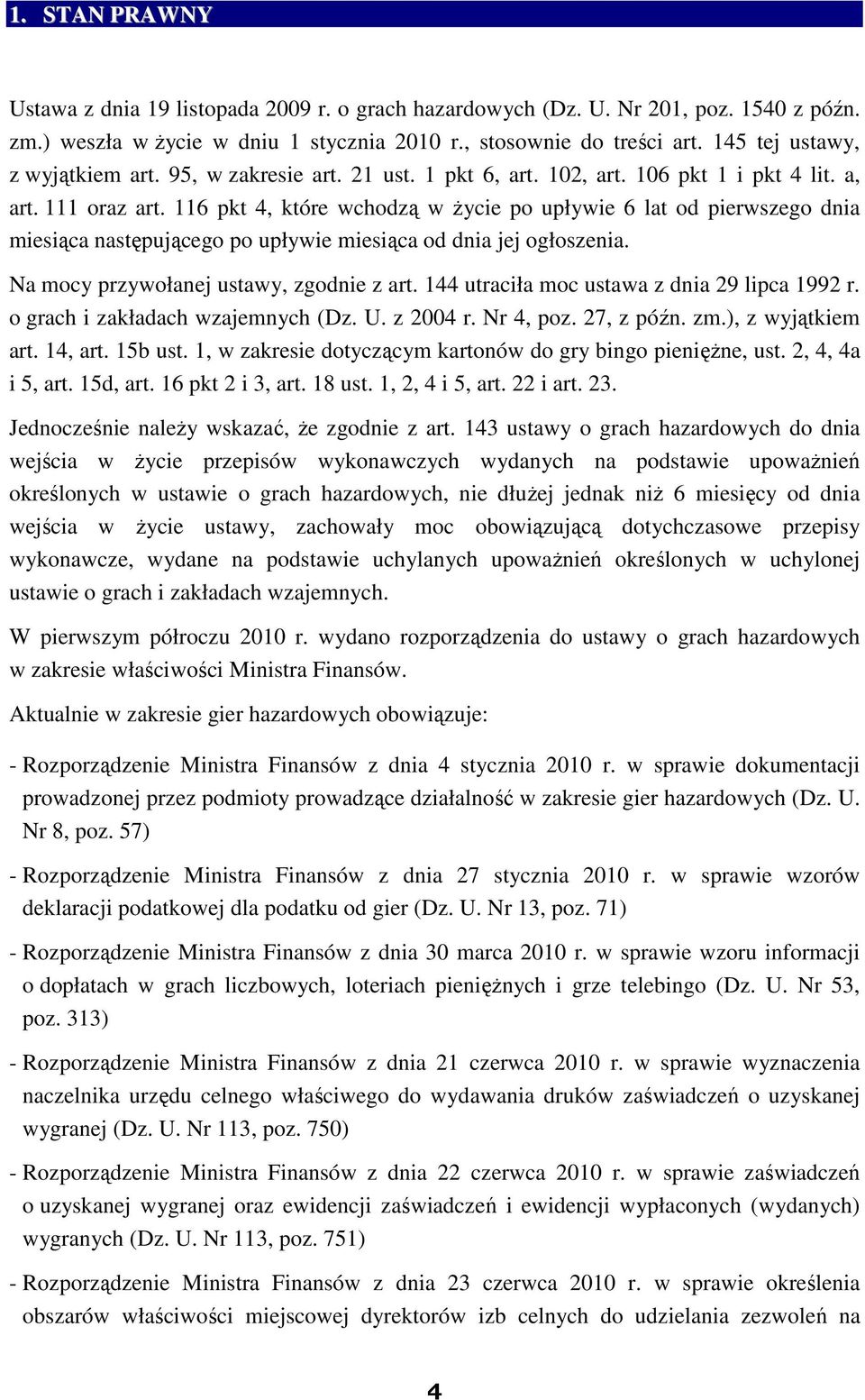 116 pkt 4, które wchodzą w Ŝycie po upływie 6 lat od pierwszego dnia miesiąca następującego po upływie miesiąca od dnia jej ogłoszenia. Na mocy przywołanej ustawy, zgodnie z art.