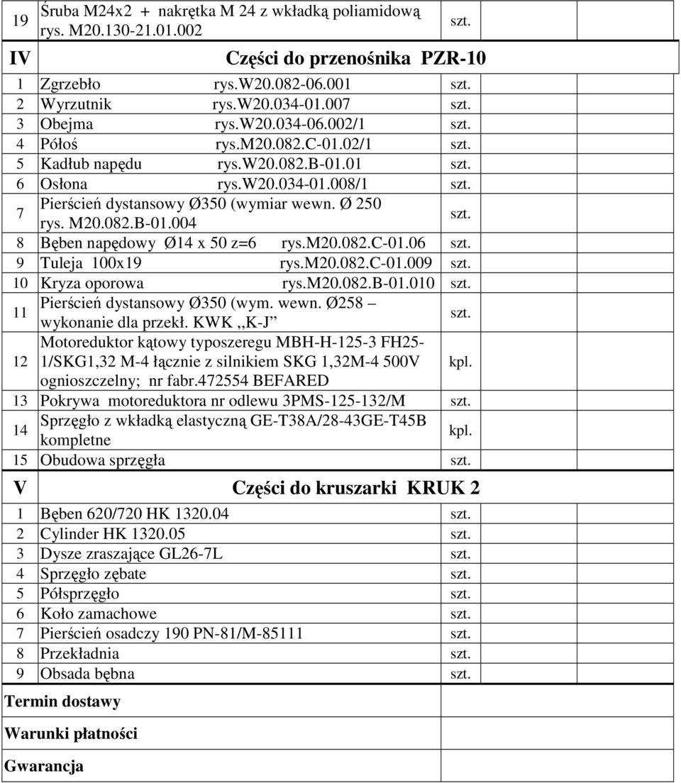 004 8 Bęben napędowy Ø14 x 50 z=6 rys.m20.082.c-01.06 9 Tuleja 100x19 rys.m20.082.c-01.009 10 Kryza oporowa rys.m20.082.b-01.010 11 Pierścień dystansowy Ø350 (wym. wewn. Ø258 wykonanie dla przekł.
