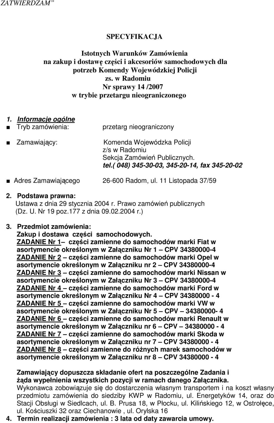 Informacje ogólne Tryb zamówienia: Zamawiający: przetarg nieograniczony Komenda Wojewódzka Policji z/s w Radomiu Sekcja Zamówień Publicznych. tel.