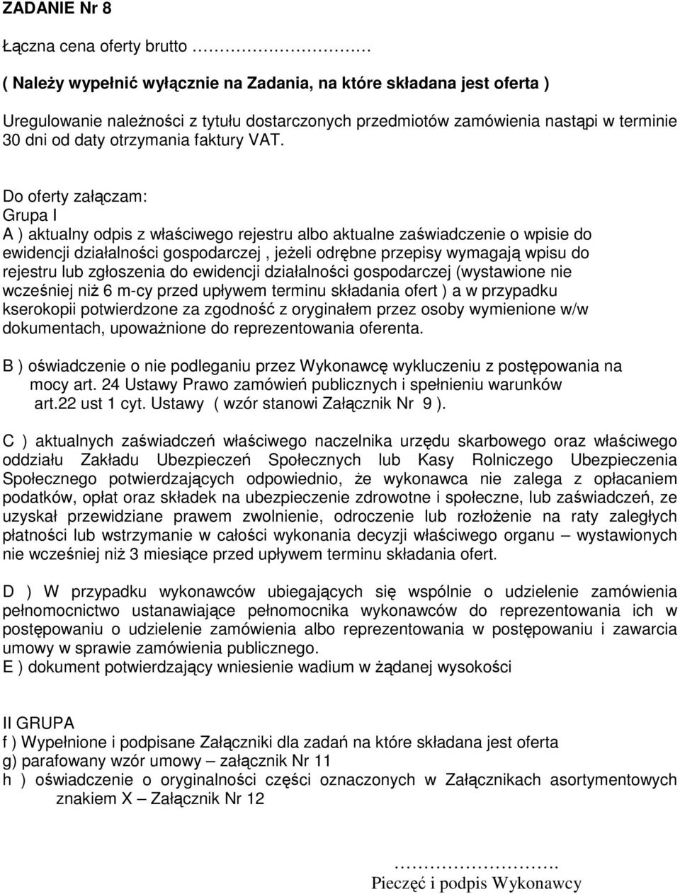 Do oferty załączam: Grupa I A ) aktualny odpis z właściwego rejestru albo aktualne zaświadczenie o wpisie do ewidencji działalności gospodarczej, jeŝeli odrębne przepisy wymagają wpisu do rejestru