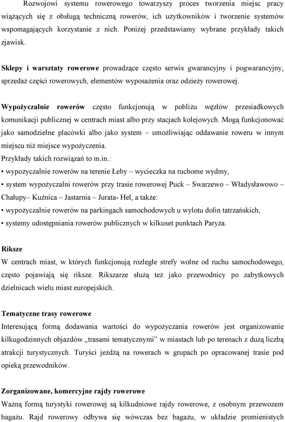 Sklepy i warsztaty rowerowe prowadzące często serwis gwarancyjny i pogwarancyjny, sprzedaż części rowerowych, elementów wyposażenia oraz odzieży rowerowej.