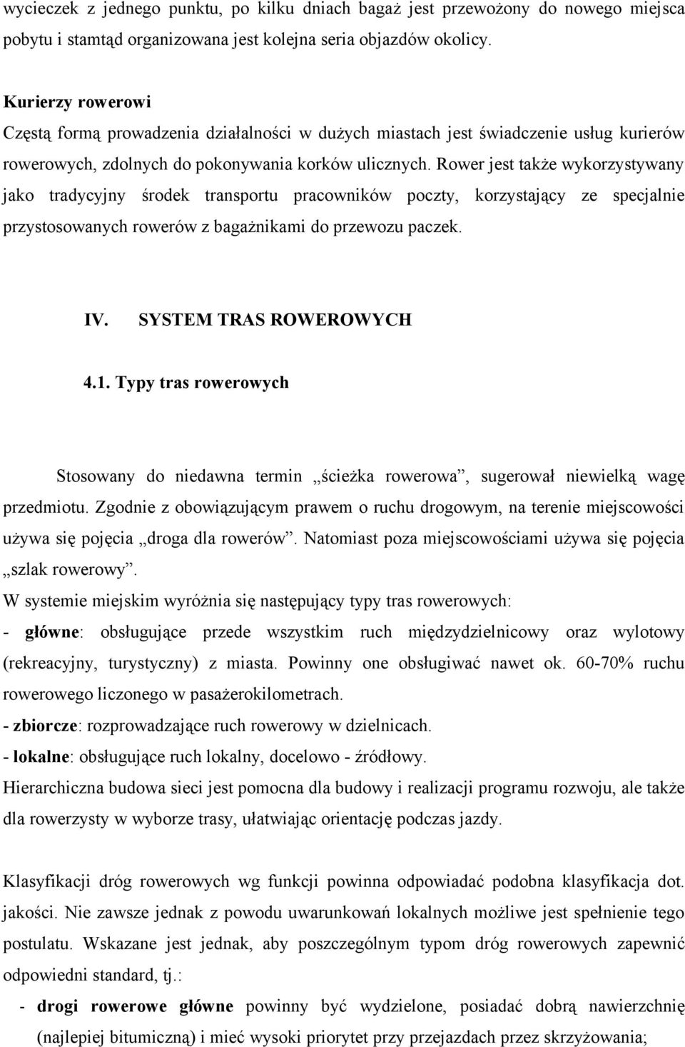 Rower jest także wykorzystywany jako tradycyjny środek transportu pracowników poczty, korzystający ze specjalnie przystosowanych rowerów z bagażnikami do przewozu paczek. IV. SYSTEM TRAS ROWEROWYCH 4.