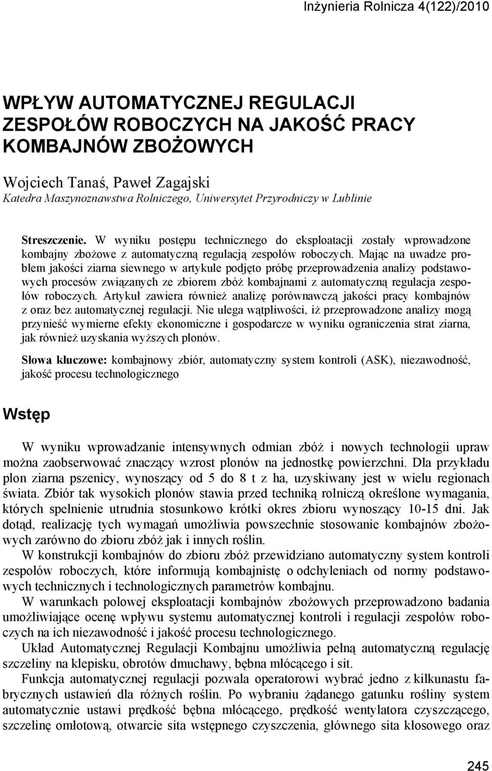 Mając na uwadze problem jakości ziarna siewnego w artykule podjęto próbę przeprowadzenia analizy podstawowych procesów związanych ze zbiorem zbóż kombajnami z automatyczną regulacja zespołów