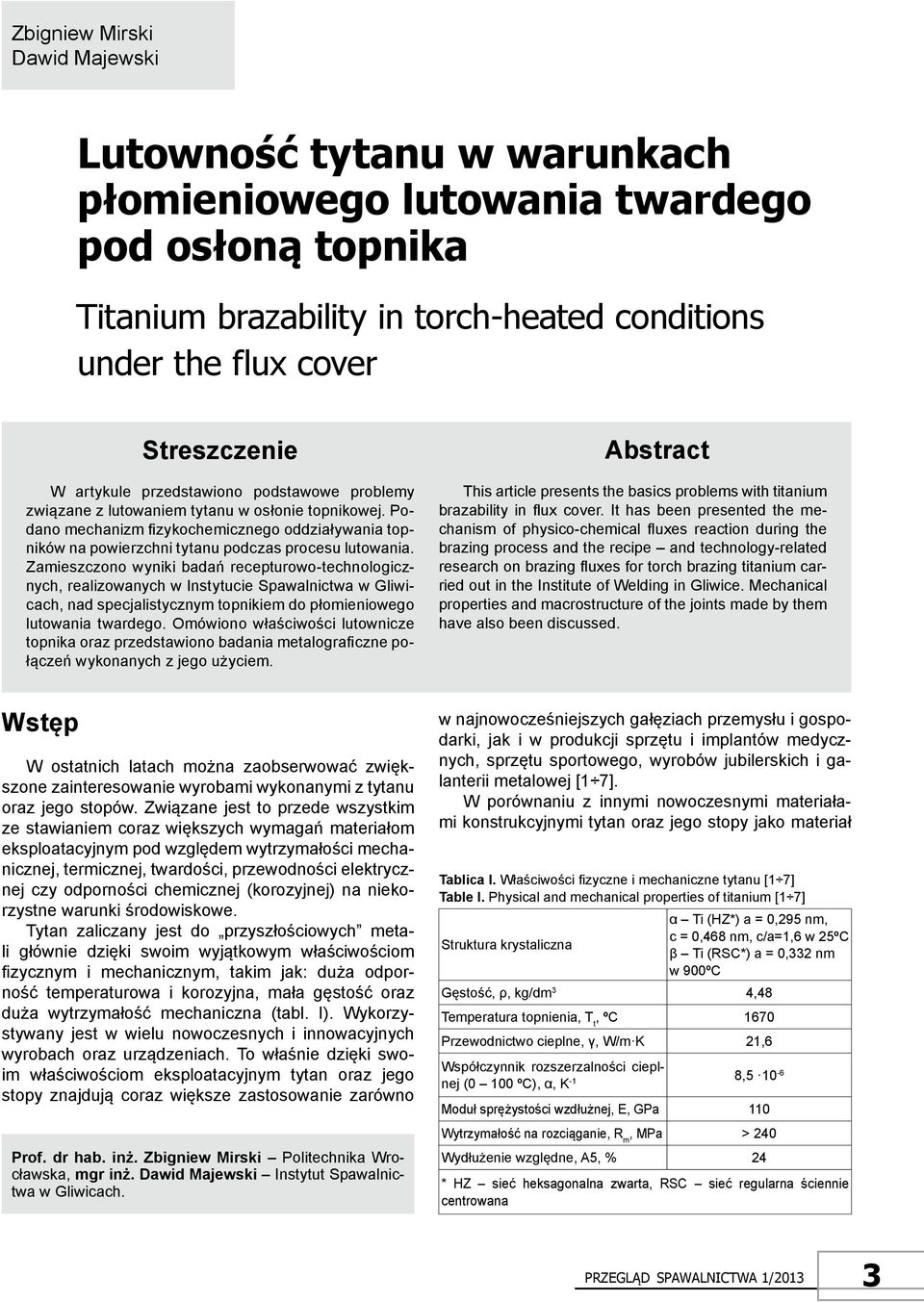 Zamieszczono wyniki badań recepturowo-technologicznych, realizowanych w Instytucie Spawalnictwa w Gliwicach, nad specjalistycznym topnikiem do płomieniowego lutowania twardego.