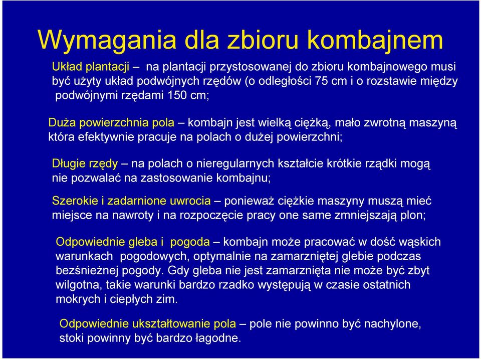 rządki mogą nie pozwalać na zastosowanie kombajnu; Szerokie i zadarnione uwrocia ponieważ ciężkie maszyny muszą mieć miejsce na nawroty i na rozpoczęcie pracy one same zmniejszają plon; Odpowiednie