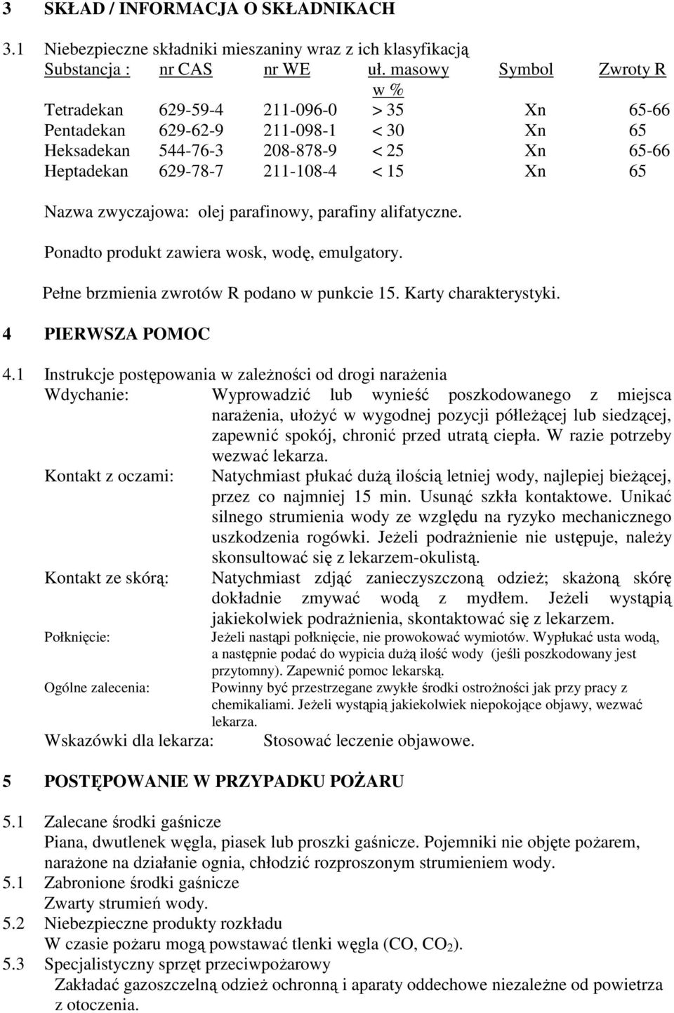 Nazwa zwyczajowa: olej parafinowy, parafiny alifatyczne. Ponadto produkt zawiera wosk, wodę, emulgatory. Pełne brzmienia zwrotów R podano w punkcie 15. Karty charakterystyki. 4 PIERWSZA POMOC 4.