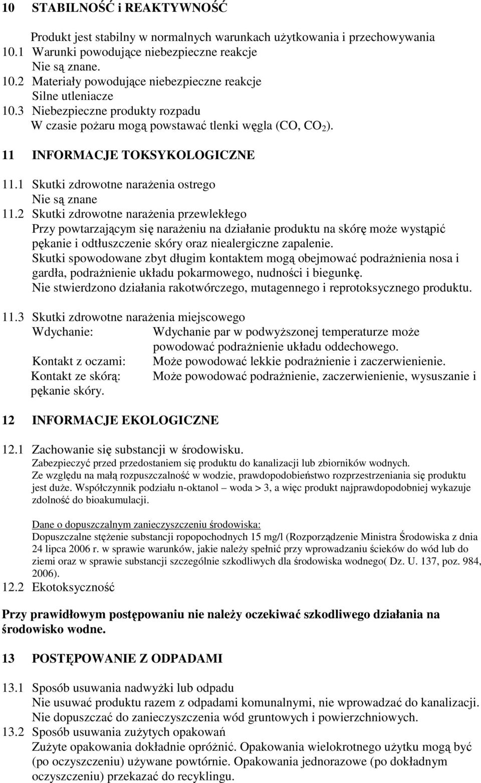 2 Skutki zdrowotne naraŝenia przewlekłego Przy powtarzającym się naraŝeniu na działanie produktu na skórę moŝe wystąpić pękanie i odtłuszczenie skóry oraz niealergiczne zapalenie.