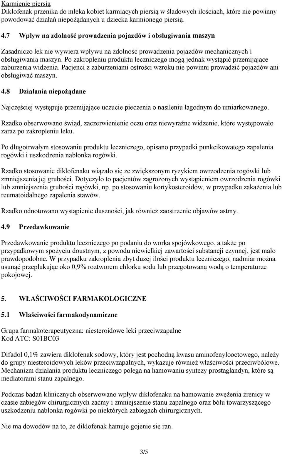 Po zakropleniu produktu leczniczego mogą jednak wystąpić przemijające zaburzenia widzenia. Pacjenci z zaburzeniami ostrości wzroku nie powinni prowadzić pojazdów ani obsługiwać maszyn. 4.