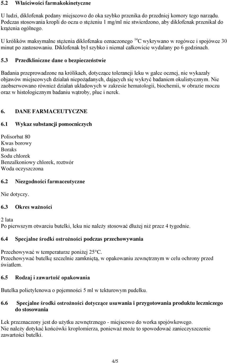 U królików maksymalne stężenia diklofenaku oznaczonego 14 C wykrywano w rogówce i spojówce 30 minut po zastosowaniu. Diklofenak był szybko i niemal całkowicie wydalany po 6 godzinach. 5.