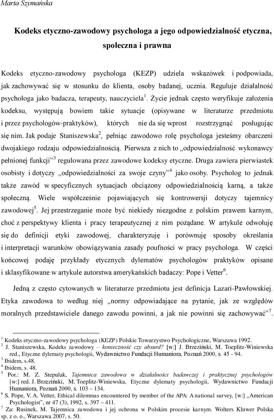 Życie jednak często weryfikuje założenia kodeksu, występują bowiem takie sytuacje (opisywane w literaturze przedmiotu i przez psychologów-praktyków), których nie da się wprost rozstrzygnąć posługując