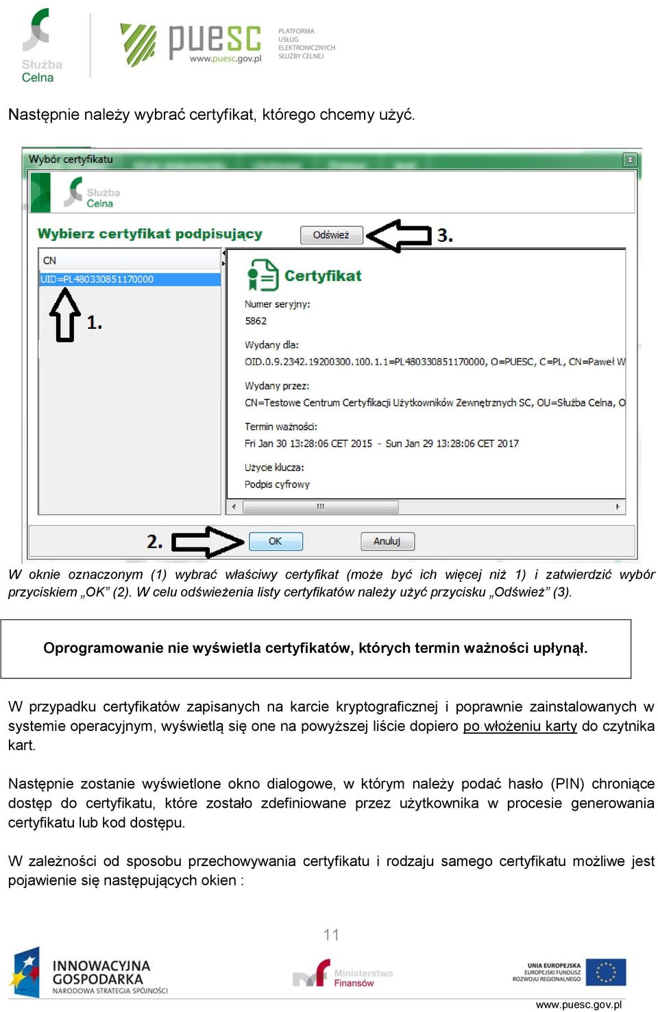 W przypadku certyfikatów zapisanych na karcie kryptograficznej i poprawnie zainstalowanych w systemie operacyjnym, wyświetlą się one na powyższej liście dopiero po włożeniu karty do czytnika kart.