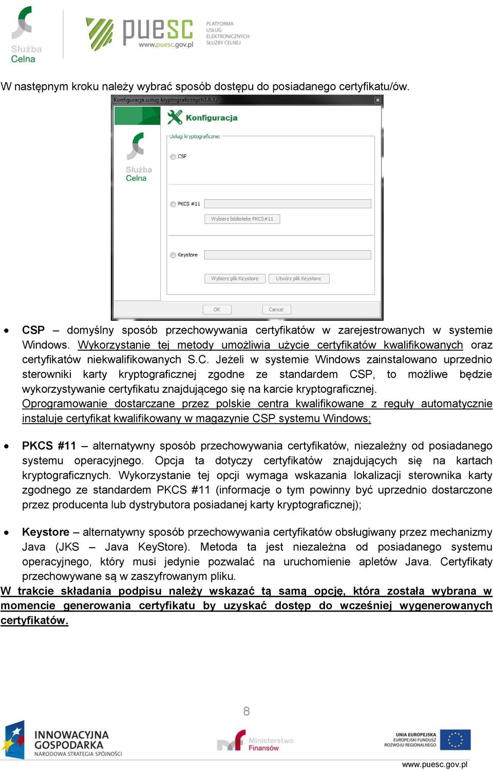 Jeżeli w systemie Windows zainstalowano uprzednio sterowniki karty kryptograficznej zgodne ze standardem CSP, to możliwe będzie wykorzystywanie certyfikatu znajdującego się na karcie kryptograficznej.