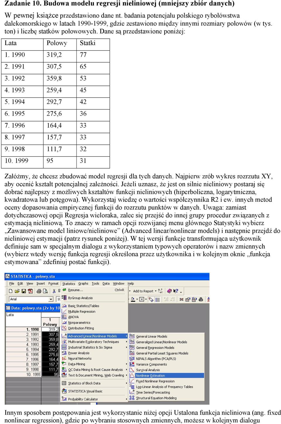 Dane są przedstawione poniżej: Lata Polowy Statki 1. 1990 319,2 77 2. 1991 307,5 65 3. 1992 359,8 53 4. 1993 259,4 45 5. 1994 292,7 42 6. 1995 275,6 36 7. 1996 164,4 33 8. 1997 157,7 33 9.