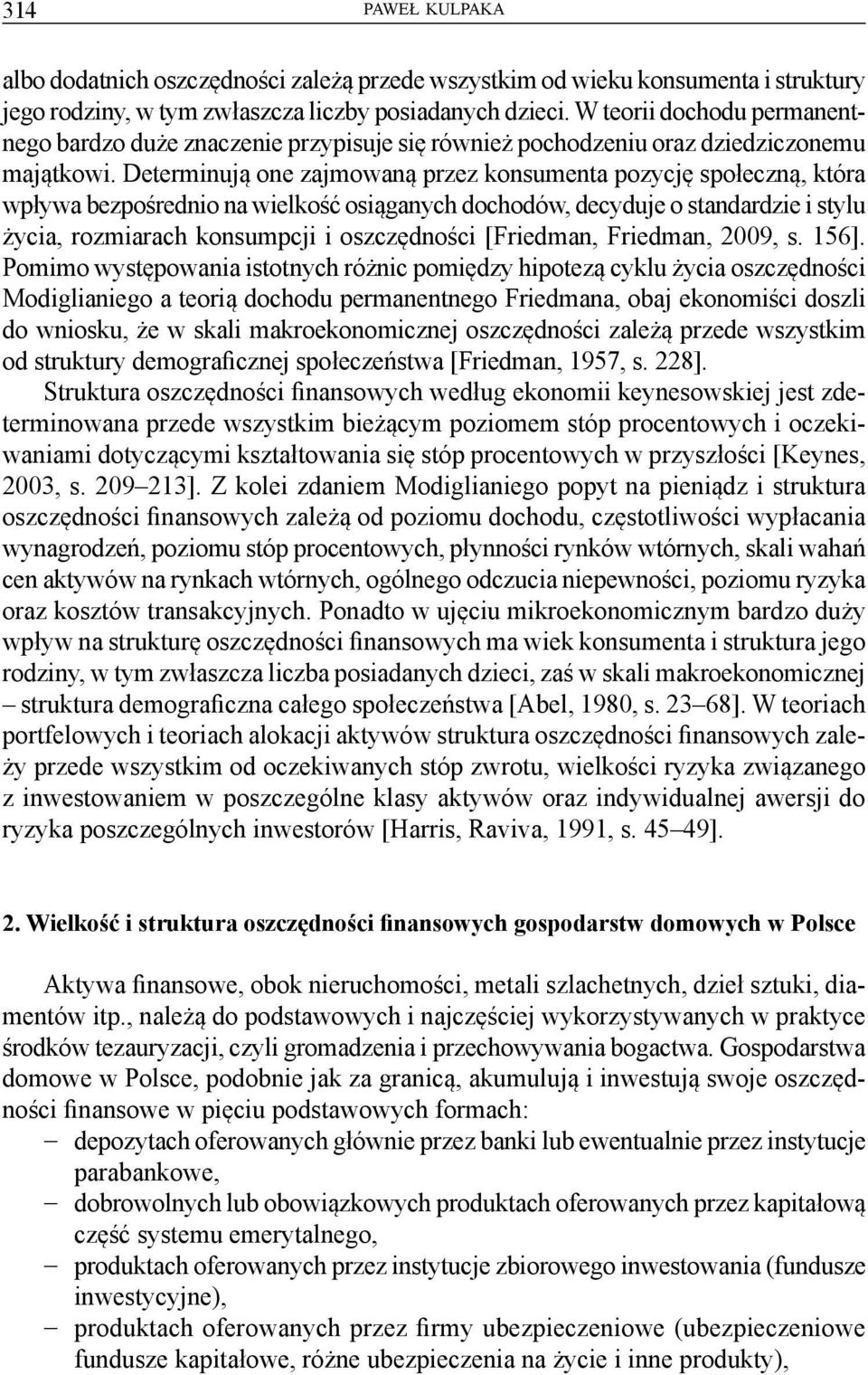 Determinują one zajmowaną przez konsumenta pozycję społeczną, która wpływa bezpośrednio na wielkość osiąganych dochodów, decyduje o standardzie i stylu życia, rozmiarach konsumpcji i oszczędności