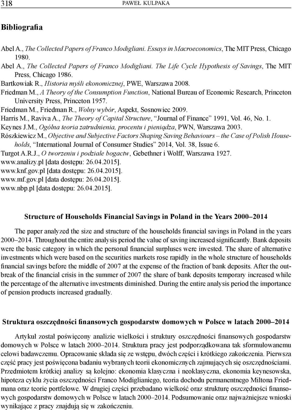 Friedman M., Friedman R., Wolny wybór, Aspekt, Sosnowiec 2009. Harris M., Raviva A., The Theory of Capital Structure, Journal of Finance 1991, Vol. 46, No. 1. Keynes J.M., Ogólna teoria zatrudnienia, procentu i pieniądza, PWN, Warszawa 2003.