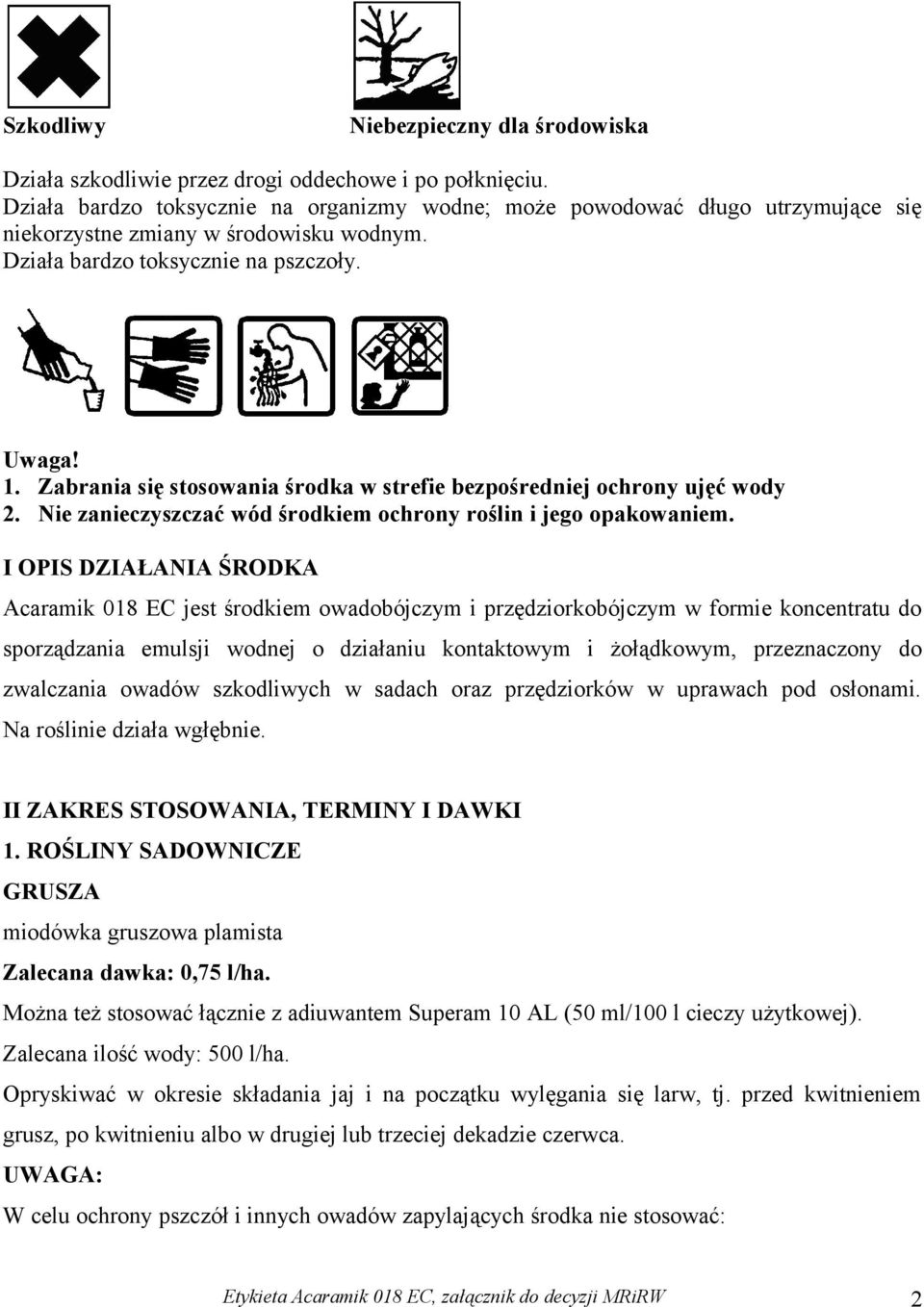 Zabrania się stosowania środka w strefie bezpośredniej ochrony ujęć wody 2. Nie zanieczyszczać wód środkiem ochrony roślin i jego opakowaniem.