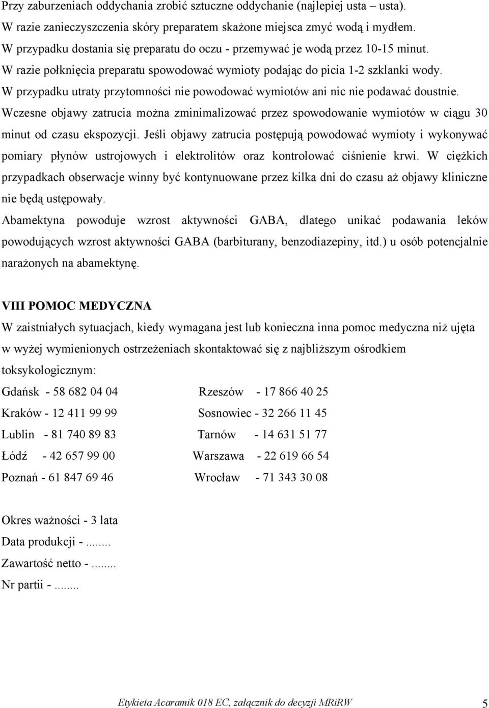 W przypadku utraty przytomności nie powodować wymiotów ani nic nie podawać doustnie. Wczesne objawy zatrucia można zminimalizować przez spowodowanie wymiotów w ciągu 30 minut od czasu ekspozycji.