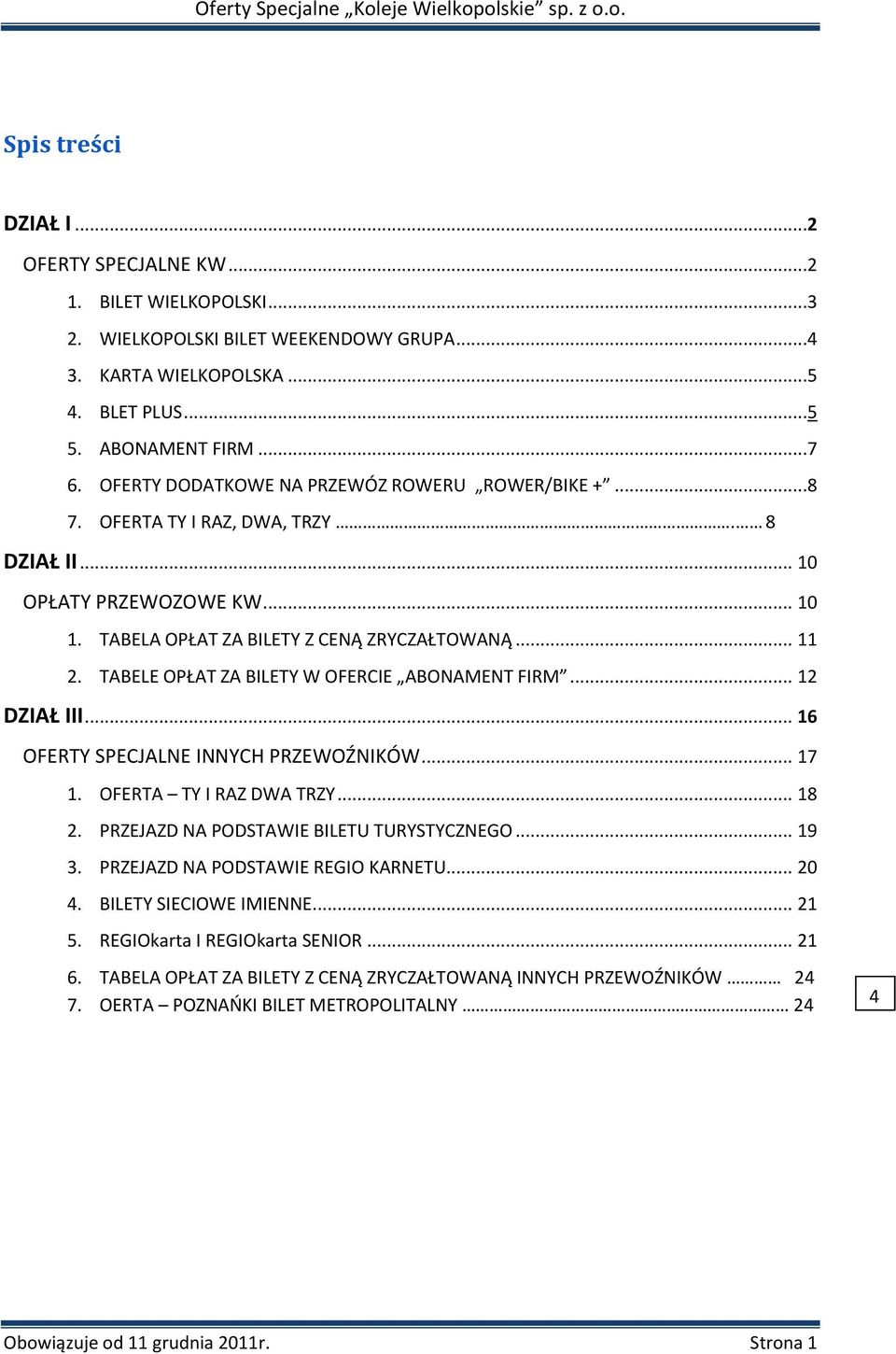 TABELE OPŁAT ZA BILETY W OFERCIE ABONAMENT FIRM... 12 DZIAŁ III... 16 OFERTY SPECJALNE INNYCH PRZEWOŹNIKÓW... 17 1. OFERTA TY I RAZ DWA TRZY... 18 2. PRZEJAZD NA PODSTAWIE BILETU TURYSTYCZNEGO... 19 3.