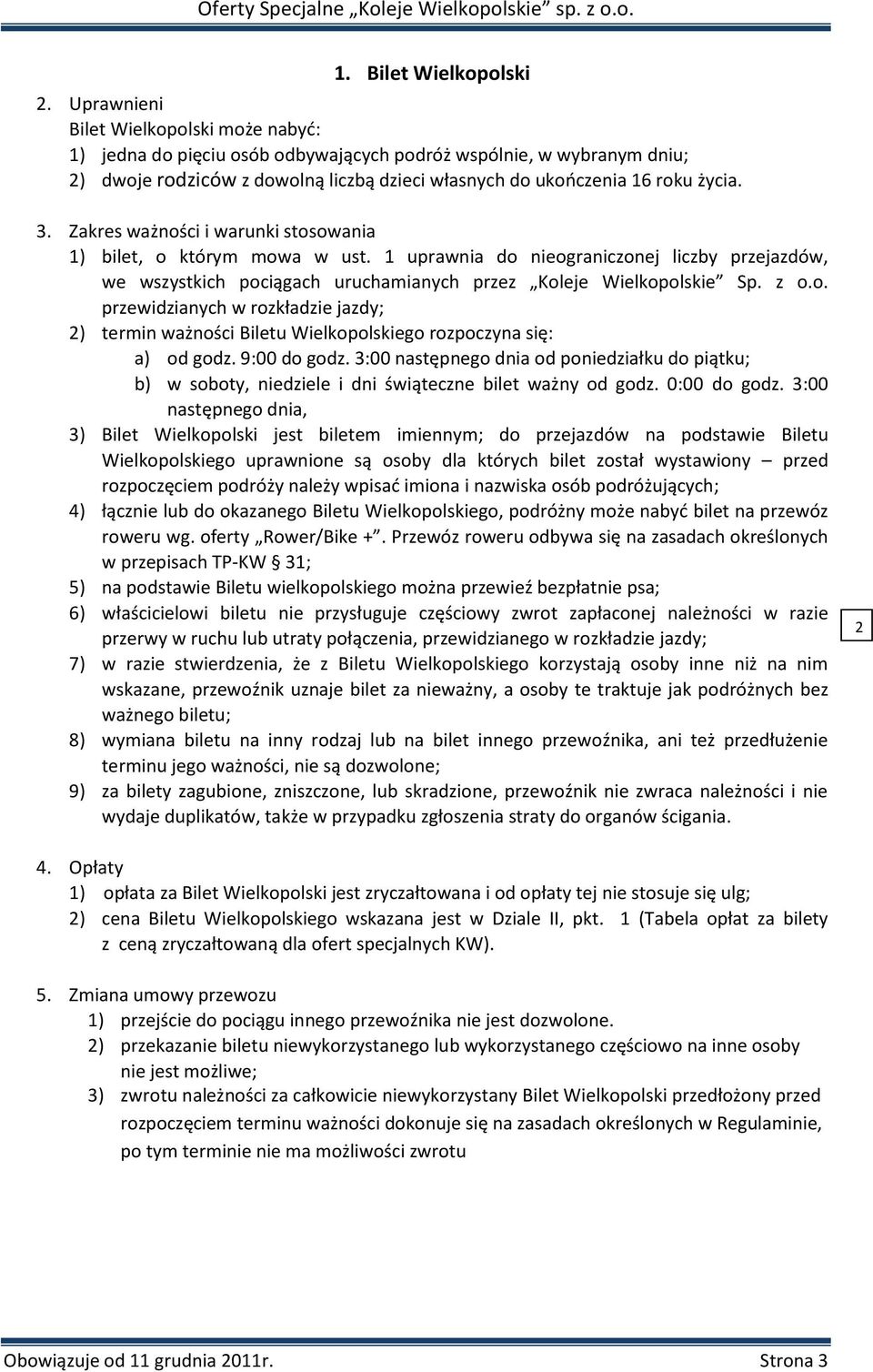 Zakres ważności i warunki stosowania 1) bilet, o którym mowa w ust. 1 uprawnia do nieograniczonej liczby przejazdów, we wszystkich pociągach uruchamianych przez Koleje Wielkopolskie Sp. z o.o. przewidzianych w rozkładzie jazdy; 2) termin ważności Biletu Wielkopolskiego rozpoczyna się: a) od godz.