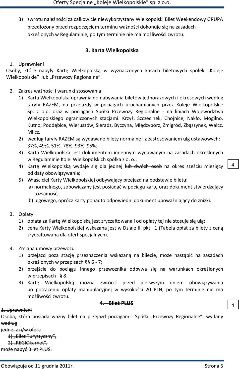 Zakres ważności i warunki stosowania 1) Karta Wielkopolska uprawnia do nabywania biletów jednorazowych i okresowych według taryfy RAZEM, na przejazdy w pociągach uruchamianych przez Koleje