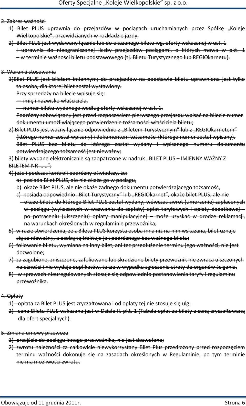 Biletu Turystycznego lub REGIOkarnetu). 3. Warunki stosowania 1)Bilet PLUS jest biletem imiennym; do przejazdów na podstawie biletu uprawniona jest tylko ta osoba, dla której bilet został wystawiony.