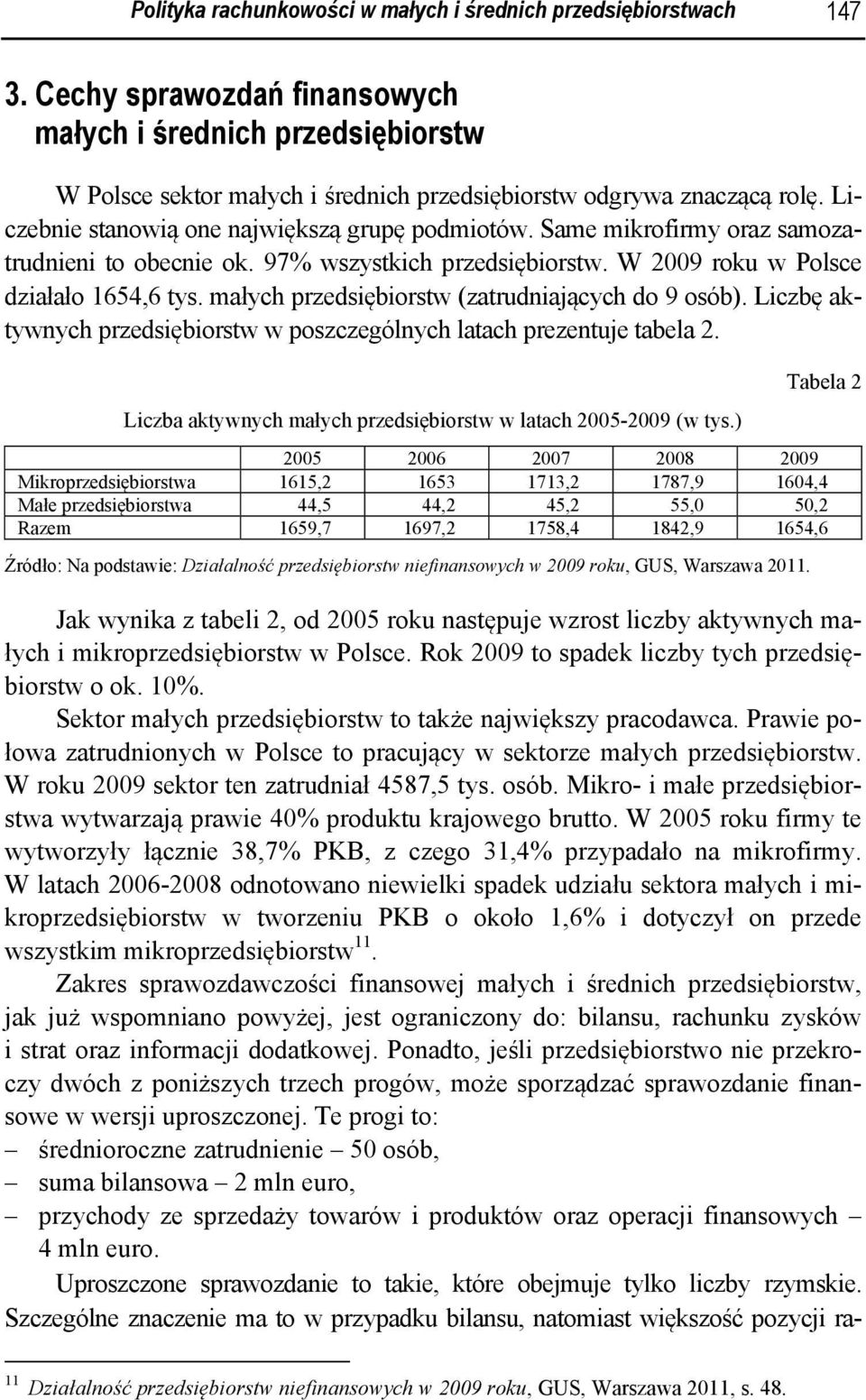 Same mikrofirmy oraz samozatrudnieni to obecnie ok. 97% wszystkich przedsiębiorstw. W 2009 roku w Polsce działało 1654,6 tys. małych przedsiębiorstw (zatrudniających do 9 osób).