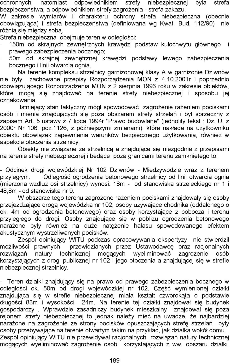 Strefa niebezpieczna obejmuje teren w odległości: - 150m od skrajnych zewnętrznych krawędzi podstaw kulochwytu głównego i prawego zabezpieczenia bocznego; - 50m od skrajnej zewnętrznej krawędzi