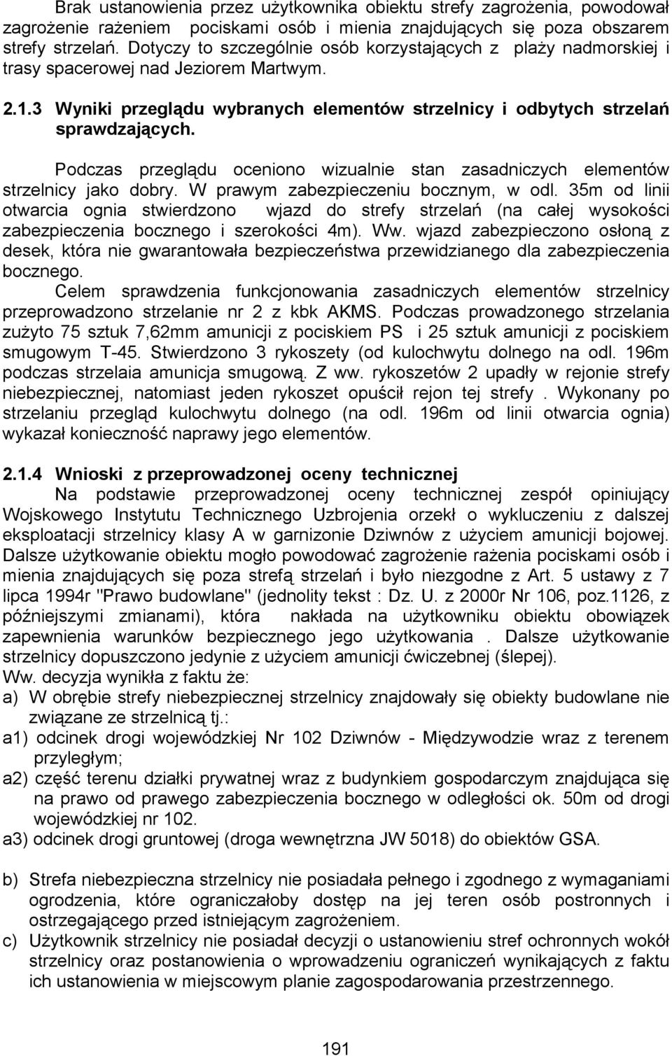 Podczas przeglądu oceniono wizualnie stan zasadniczych elementów strzelnicy jako dobry. W prawym zabezpieczeniu bocznym, w odl.