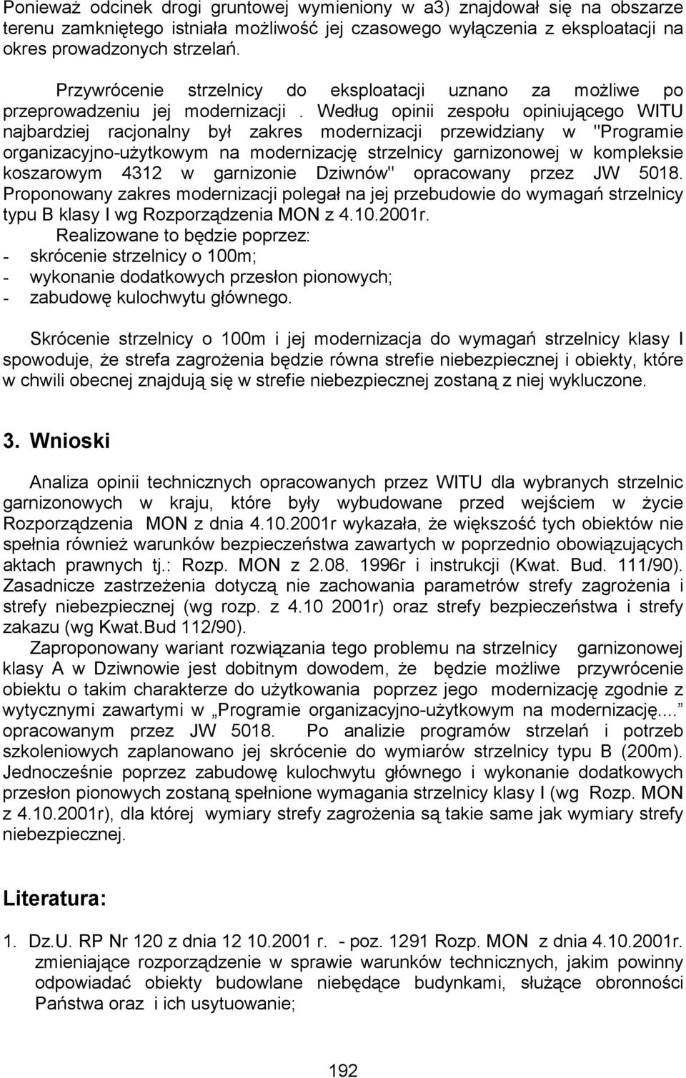 Według opinii zespołu opiniującego WITU najbardziej racjonalny był zakres modernizacji przewidziany w "Programie organizacyjno-uŝytkowym na modernizację strzelnicy garnizonowej w kompleksie