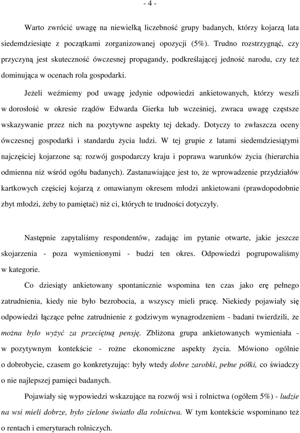 Jeżeli weźmiemy pod uwagę jedynie odpowiedzi ankietowanych, którzy weszli w dorosłość w okresie rządów Edwarda Gierka lub wcześniej, zwraca uwagę częstsze wskazywanie przez nich na pozytywne aspekty