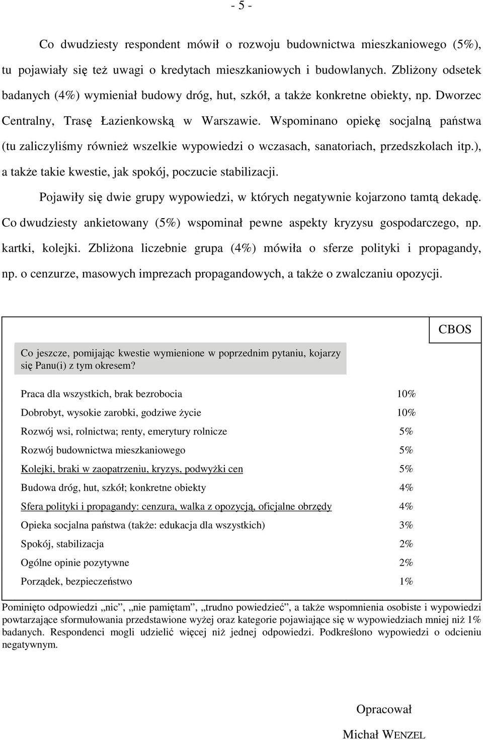 Wspominano opiekę socjalną państwa (tu zaliczyliśmy również wszelkie wypowiedzi o wczasach, sanatoriach, przedszkolach itp.), a także takie kwestie, jak spokój, poczucie stabilizacji.