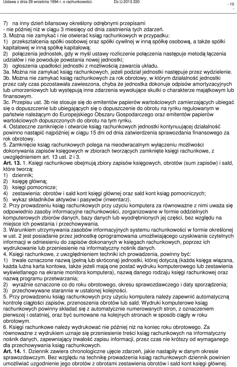 Można nie zamykać i nie otwierać ksiąg rachunkowych w przypadku: 1) przekształcenia spółki osobowej oraz spółki cywilnej w inną spółkę osobową, a także spółki kapitałowej w inną spółkę kapitałową; 2)