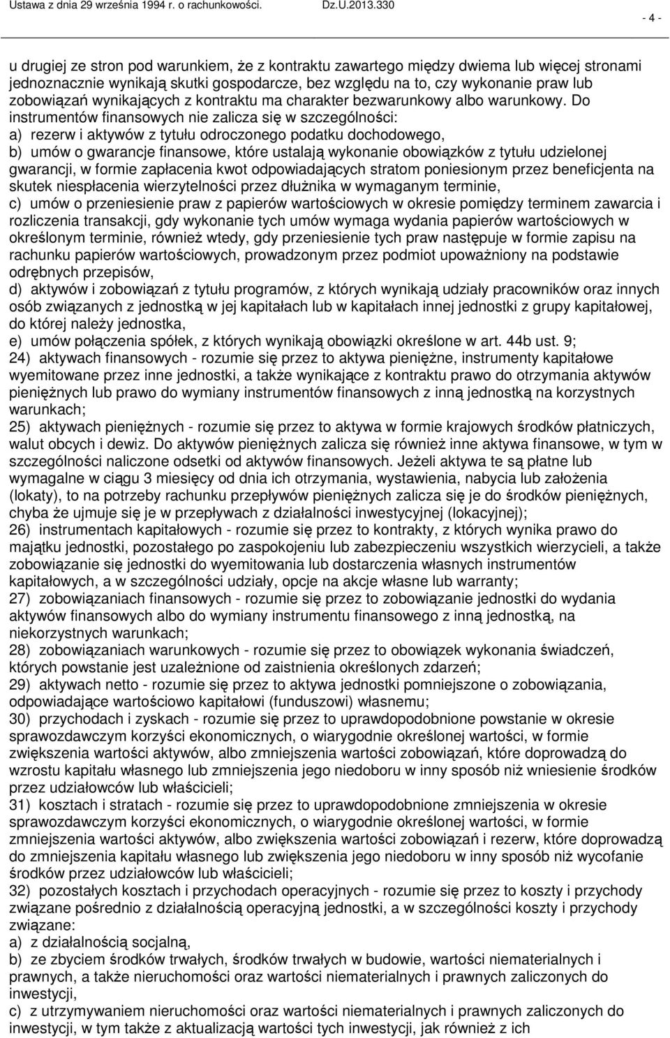 Do instrumentów finansowych nie zalicza się w szczególności: a) rezerw i aktywów z tytułu odroczonego podatku dochodowego, b) umów o gwarancje finansowe, które ustalają wykonanie obowiązków z tytułu