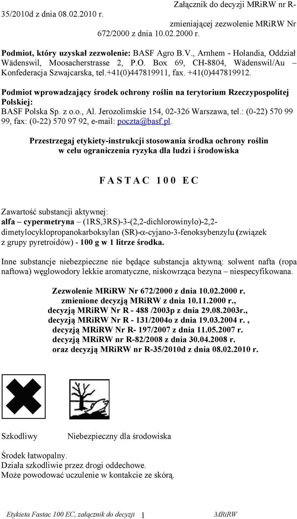 Podmiot wprowadzający środek ochrony roślin na terytorium Rzeczypospolitej Polskiej: BASF Polska Sp. z o.o., Al. Jerozolimskie 154, 02-326 Warszawa, tel.