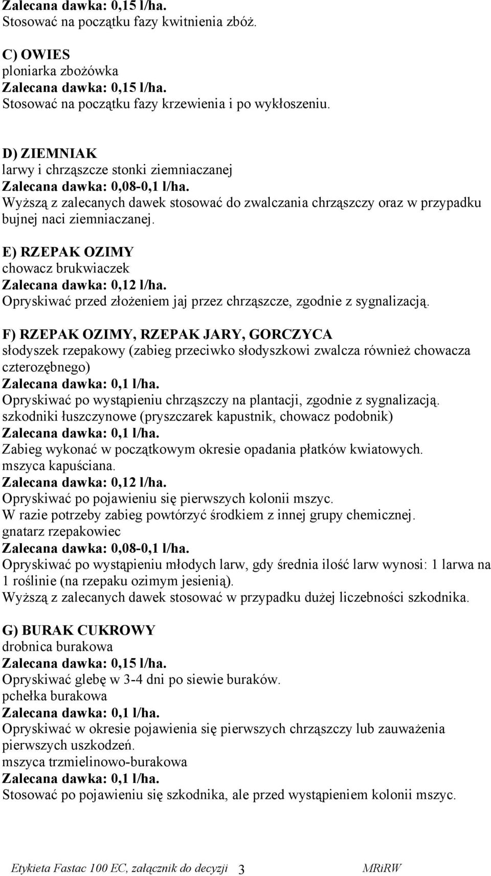 E) RZEPAK OZIMY chowacz brukwiaczek Zalecana dawka: 0,12 l/ha. Opryskiwać przed złożeniem jaj przez chrząszcze, zgodnie z sygnalizacją.