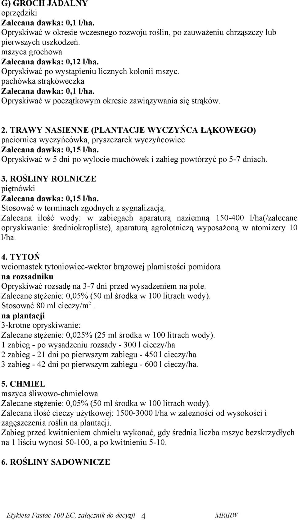 TRAWY NASIENNE (PLANTACJE WYCZYŃCA ŁĄKOWEGO) paciornica wyczyńcówka, pryszczarek wyczyńcowiec Opryskiwać w 5 dni po wylocie muchówek i zabieg powtórzyć po 5-7 dniach. 3.